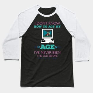 i dont know how to act my age i've never been this old before RE:COLOR 04 Baseball T-Shirt